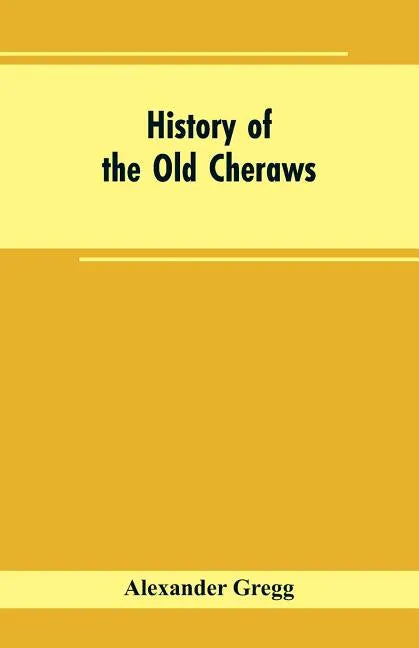 History of the Old Cheraws: Containing an Account of the Aborigines of the Pedee, the First White Settlements, Their Subsequent Progress, Civil Ch - Paperback