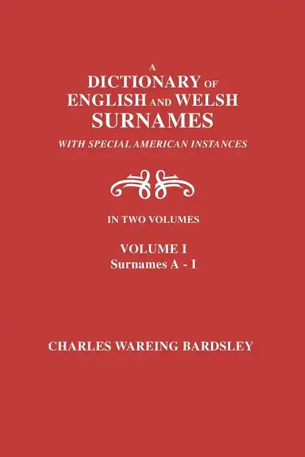 A Dictionary of English and Welsh Surnames, with Special American Instances. in Two Volumes. Volume I, Surnames A-I - Paperback