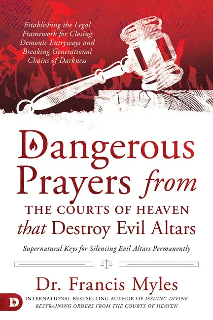 Dangerous Prayers from the Courts of Heaven That Destroy Evil Altars: Establishing the Legal Framework for Closing Demonic Entryways and Breaking Gene - Paperback