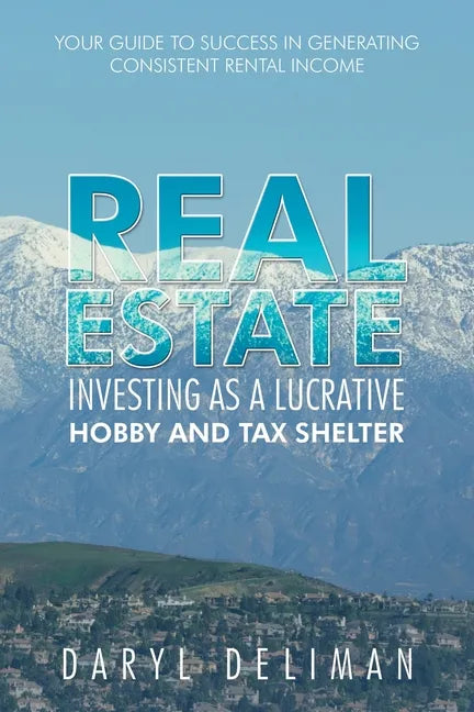 Real Estate Investing as a Lucrative Hobby and Tax Shelter: Your Guide to Success in Generating Consistent Rental Income - Paperback