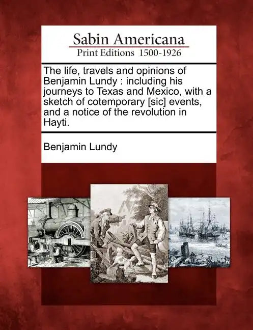 The Life, Travels and Opinions of Benjamin Lundy: Including His Journeys to Texas and Mexico, with a Sketch of Cotemporary [Sic] Events, and a Notice - Paperback