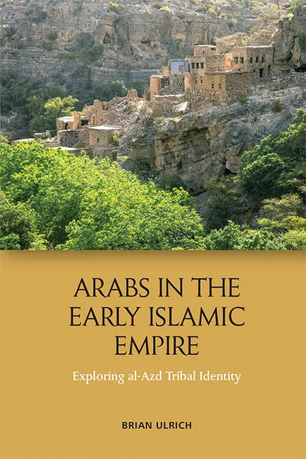 Arabs in the Early Islamic Empire: Exploring Al-Azd Tribal Identity - Paperback