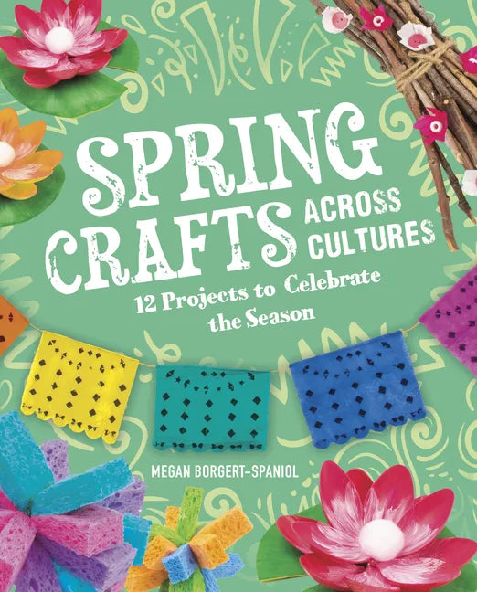 Spring Crafts Across Cultures: 12 Projects to Celebrate the Season - Hardcover