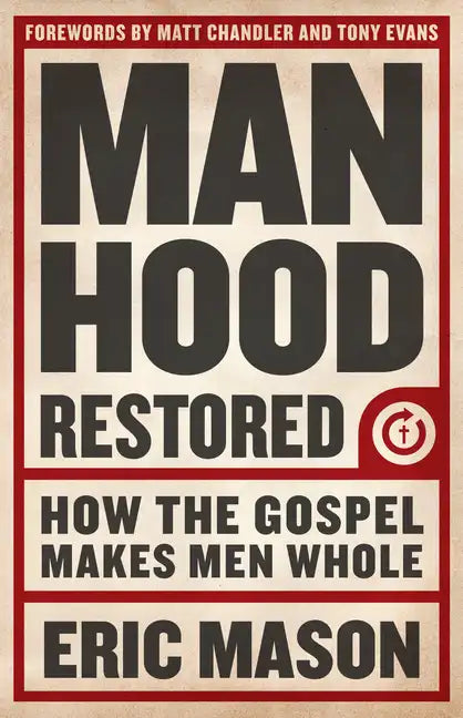 Manhood Restored: How the Gospel Makes Men Whole - Paperback