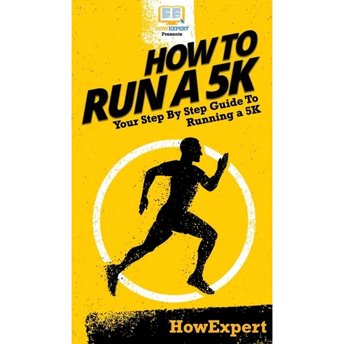 How To Run a 5K: Your Step By Step Guide To Running a 5K - Hardcover