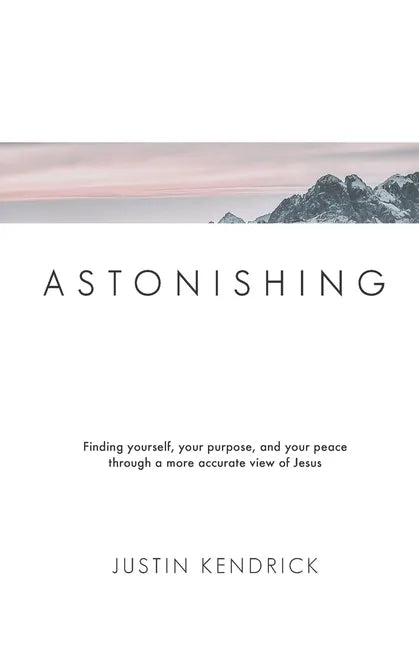 Astonishing: Finding yourself, your purpose, and your peace through a more accurate view of Jesus - Paperback