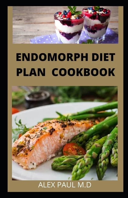 Endomorph Diet Plan Cookbook: Comprehensive Guide to Loss that Excess Fat and Stay Healthy with Paleo Diet, Exercises and Training's Perfect for You - Paperback