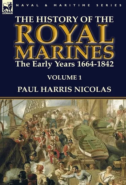 The History of the Royal Marines: the Early Years 1664-1842: Volume 1 - Hardcover