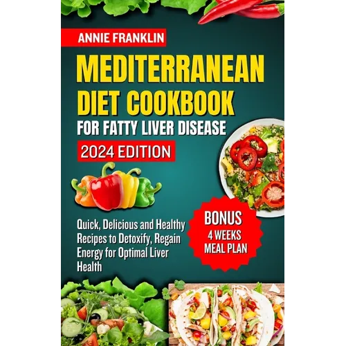 Mediterranean Diet Cookbook for Fatty Liver Disease 2024: Quick, Delicious and Healthy Recipes to Detoxify, Regain Energy for Optimal Liver Health - Paperback