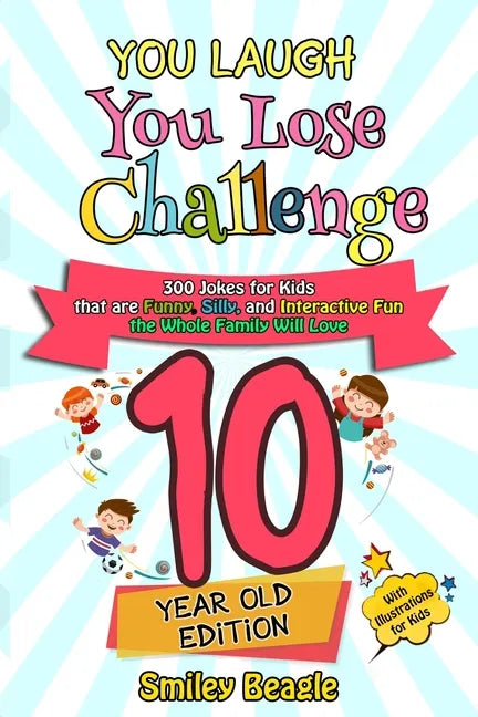 You Laugh You Lose Challenge - 10 Year Old Edition: 300 Jokes for Kids that are Funny, Silly, and Interactive Fun the Whole Family Will Love - With Il - Paperback
