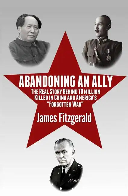 Abandoning an Ally: The Real Story Behind 70 Million Killed in China and America's "Forgotten War" - Paperback