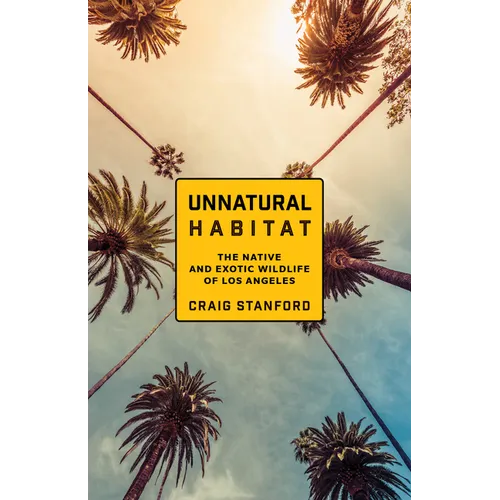 Unnatural Habitat: The Native and Exotic Wildlife of Los Angeles - Paperback