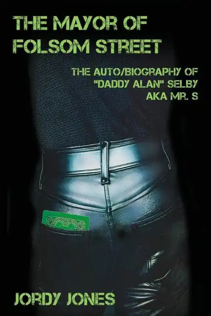 The Mayor of Folsom Street: The Auto/Biography of "Daddy Alan" Selby aka Mr. S - Paperback