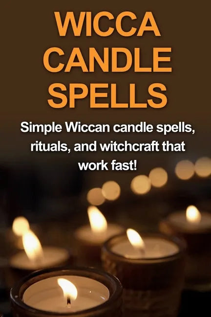 Wicca Candle Spells: Simple Wiccan candle spells, rituals, and witchcraft that work fast! - Paperback