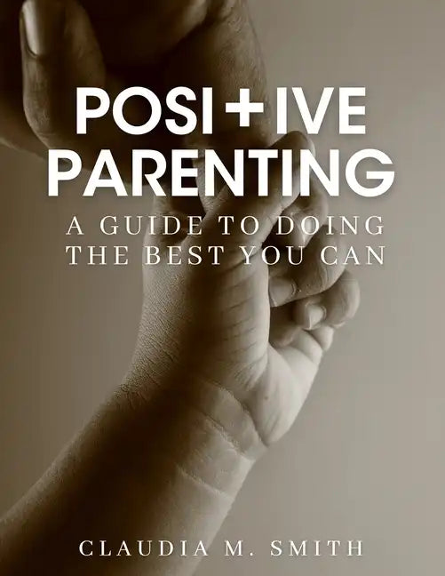 Positive Parenting: A Guide To Doing The Best That You Can - Paperback