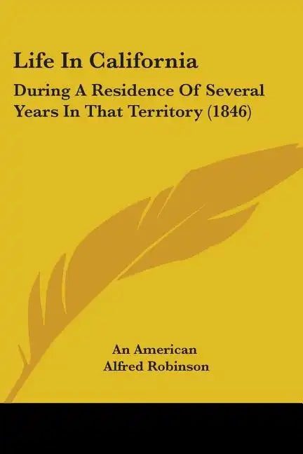 Life In California: During A Residence Of Several Years In That Territory (1846) - Paperback