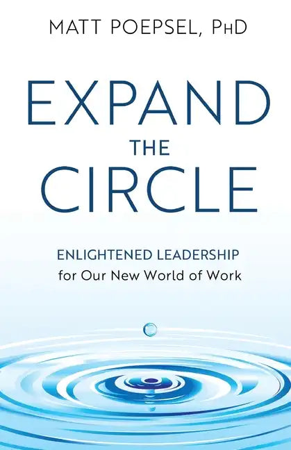 Expand the Circle: Enlightened Leadership for Our New World of Work - Paperback