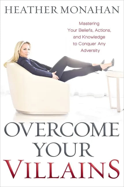 Overcome Your Villains: Mastering Your Beliefs, Actions, and Knowledge to Conquer Any Adversity - Hardcover