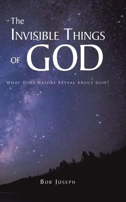 The Invisible Things of God: What Does Nature Reveal About God? - Hardcover