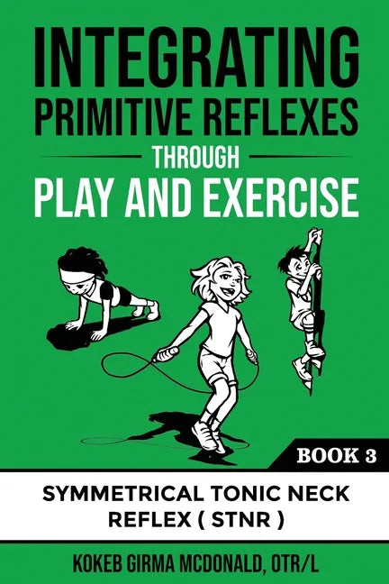 Integrating Primitive Reflexes Through Play and Exercise: An Interactive Guide to the Symmetrical Tonic Neck Reflex (STNR) - Paperback