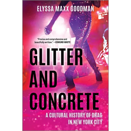Glitter and Concrete: A Cultural History of Drag in New York City - Hardcover