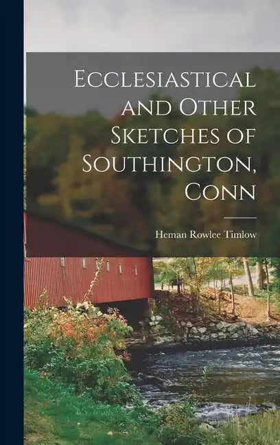 Ecclesiastical and Other Sketches of Southington, Conn - Hardcover