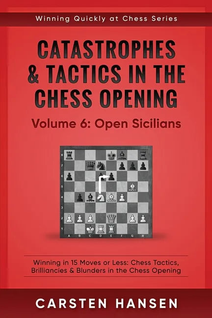 Catastrophes & Tactics in the Chess Opening - Volume 6: Open Sicilians: Winning in 15 Moves or Less: Chess Tactics, Brilliancies & Blunders in the Che - Paperback