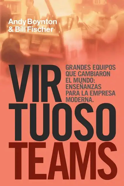 Virtuoso Teams. Grandes Equipos que cambiaron el Mundo: Enseñanzas Para la Empresa Moderna - Paperback