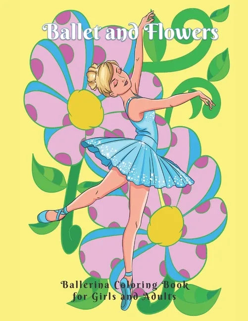 Ballet and Flowers: Ballerina Coloring Book for Girls and Adults - Paperback
