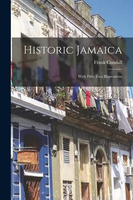 Historic Jamaica: With Fifty-two Illustrations - Paperback