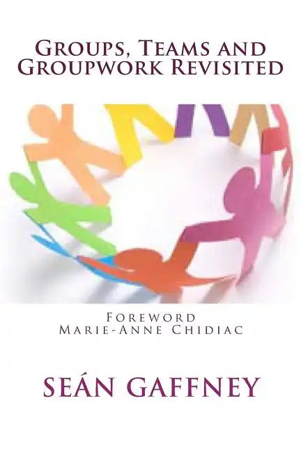 Groups, Teams and Groupwork Revisited: A Theory, Methodology and Practice for the 21st Century - Paperback