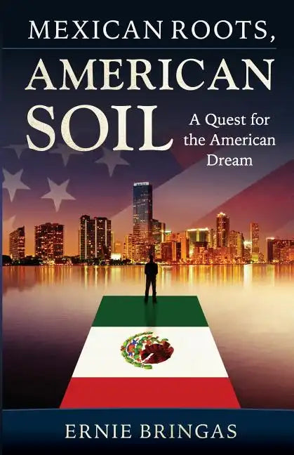Mexican Roots, American Soil: A Quest for the American Dream - Paperback