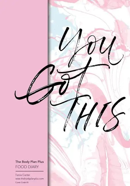 The Body Plan Plus - FOOD DIARY - Tania Carter: Code B45 - You Got This: Calorie Smart & Food Organised - Clever Food Diary - For Weight Loss and Slim - Paperback