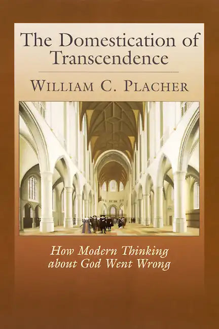 The Domestication of Transcendence: How Modern Thinking about God Went Wrong - Paperback