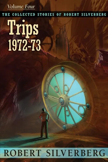 The Collected Stories of Robert Silverberg, Volume 4: Trips - Paperback