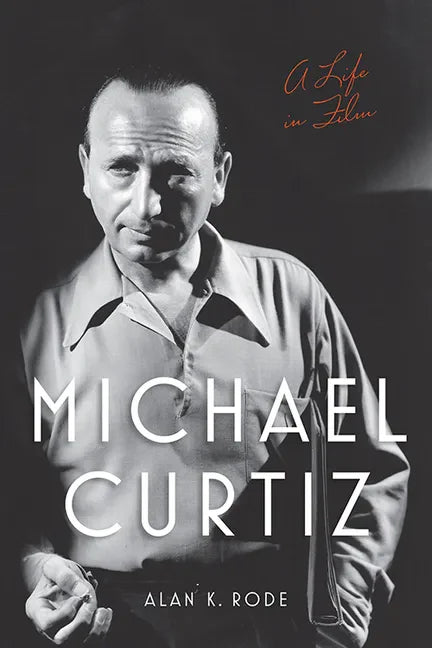 Michael Curtiz: A Life in Film - Paperback