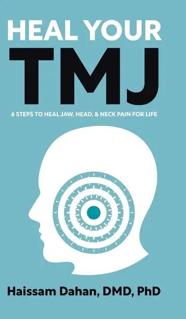 Heal Your TMJ: 6 Steps to Heal Jaw, Head, & Neck Pain for Life - Hardcover