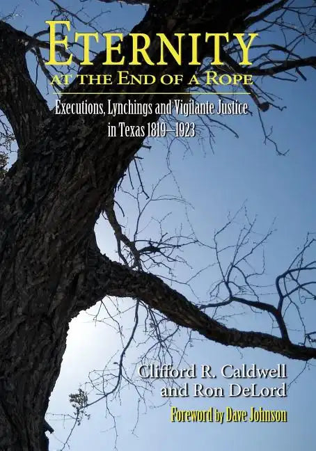 Eternity at the End of A Rope (Softcover): Executions, Lynchings and Vigilante Justice in Texas 1819-1923 - Paperback