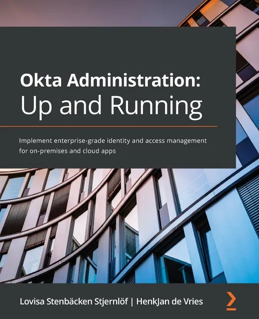 Okta Administration: Up and Running: Implement enterprise-grade identity and access management for on-premises and cloud apps - Paperback