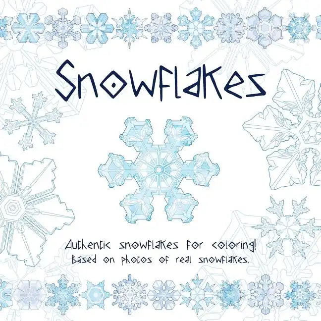 Snowflakes: Authentic snowflakes for coloring! Based on photos of real snowflakes. - Paperback