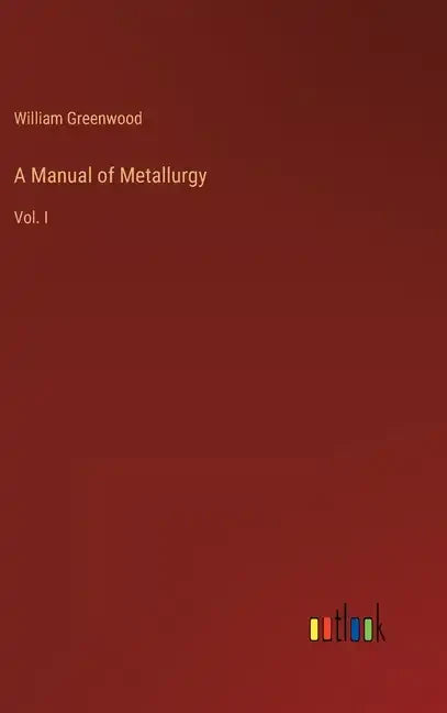 A Manual of Metallurgy: Vol. I - Hardcover