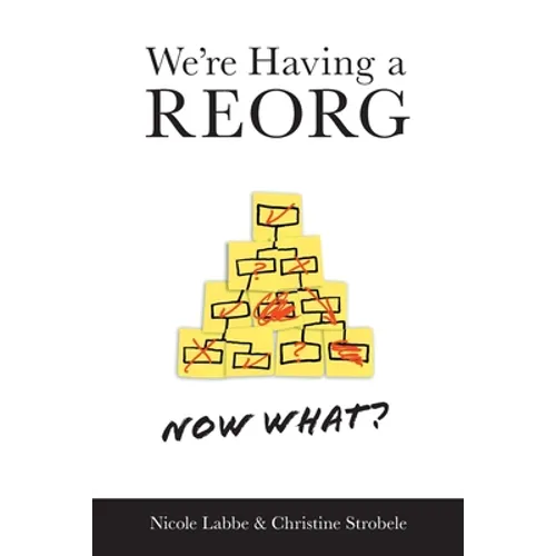 We're Having a REORG - Now What?: Managing Through Turbulent Times at Work - Paperback