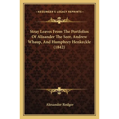 Stray Leaves From The Portfolios Of Alisander The Seer, Andrew Whaup, And Humphrey Henkeckle (1842) - Paperback
