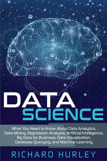 Data Science: What You Need to Know About Data Analytics, Data Mining, Regression Analysis, Artificial Intelligence, Big Data for Bu - Paperback