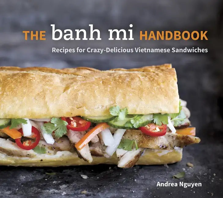 The Banh Mi Handbook: Recipes for Crazy-Delicious Vietnamese Sandwiches [A Cookbook] - Hardcover