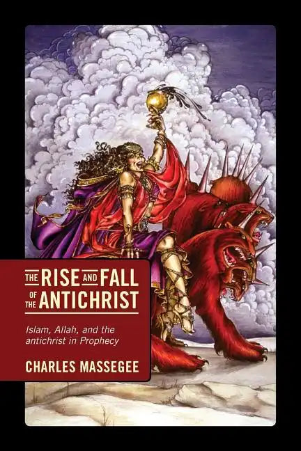 The Rise and Fall of the Antichrist: Islam, Allah, and the Antichrist in Prophecy - Paperback