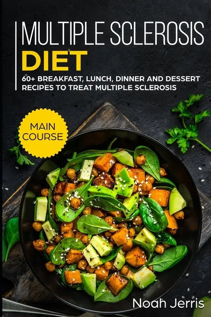 Multiple Sclerosis Diet: MAIN COURSE - 60+ Breakfast, Lunch, Dinner and Dessert Recipes to treat Multiple Sclerosis - Paperback