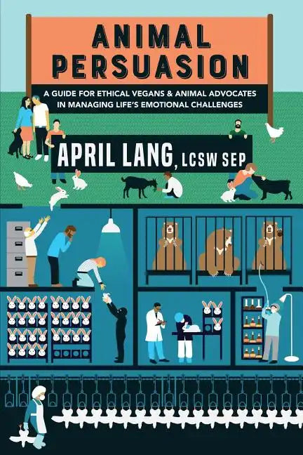 Animal Persuasion: A guide for ethical vegans and animal advocates in managing life's emotional challenges - Paperback