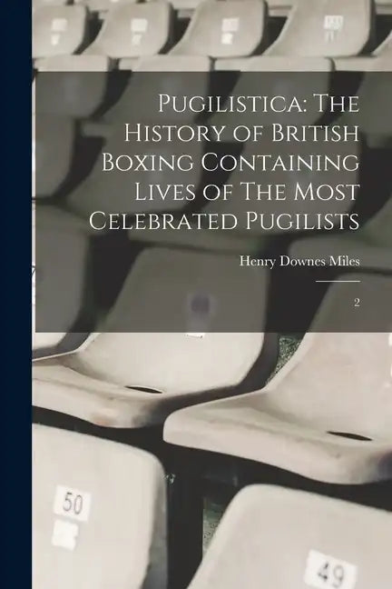 Pugilistica: The History of British Boxing Containing Lives of The Most Celebrated Pugilists: 2 - Paperback