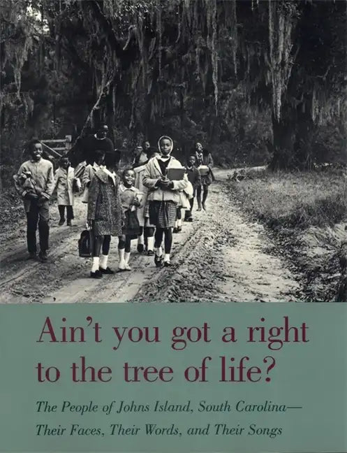 Ain't You Got a Right to the Tree of Life?: The People of Johns Island South Carolina--Their Faces, Their Words, and Their Songs - Paperback